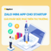 Zalo mini app startup - giải pháo bức phá trên thị trường